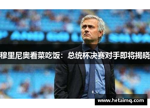 穆里尼奥看菜吃饭：总统杯决赛对手即将揭晓