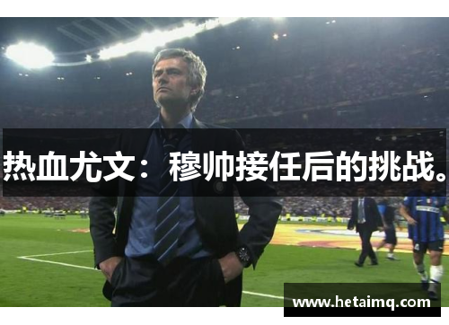 热血尤文：穆帅接任后的挑战。
